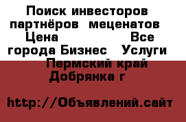 Поиск инвесторов, партнёров, меценатов › Цена ­ 2 000 000 - Все города Бизнес » Услуги   . Пермский край,Добрянка г.